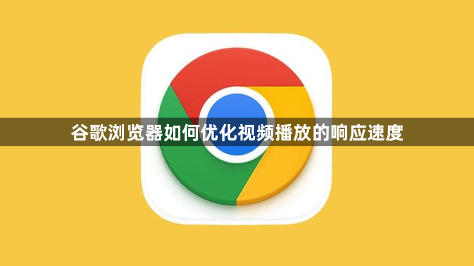 谷歌浏览器如何优化视频播放的响应速度1