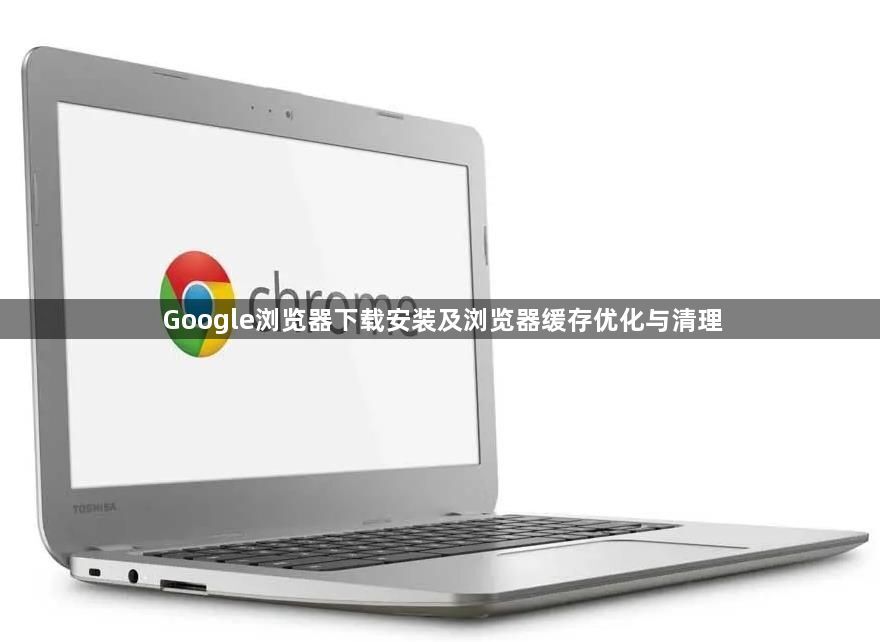 Google浏览器下载安装及浏览器缓存优化与清理1